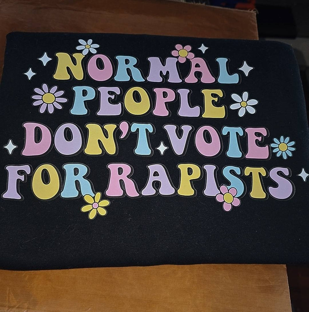 NORMAL PEOPLE DON'T VOTE FOR RAPIST