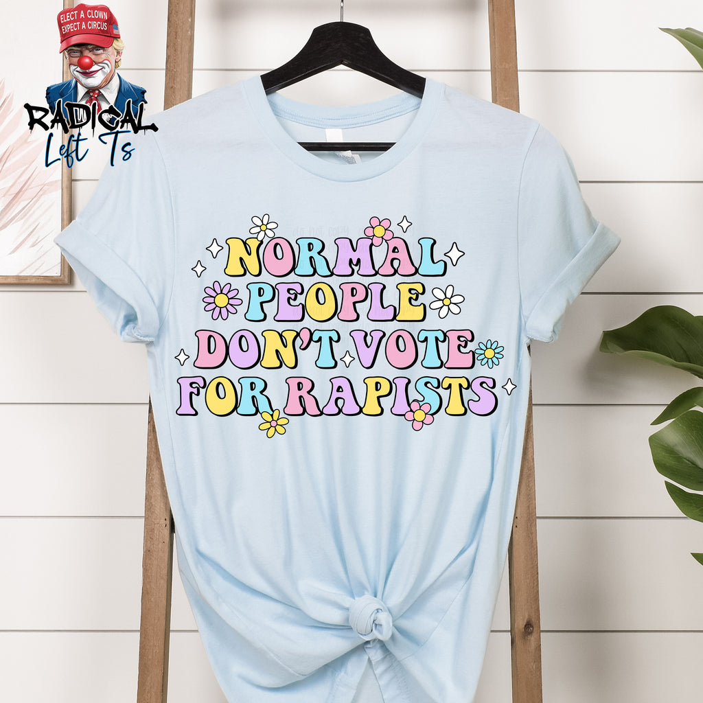 NORMAL PEOPLE DON'T VOTE FOR RAPIST